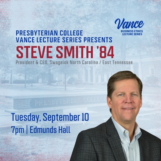 [mobile slider] Presbyterian College Vance Lecture Series Presents Steve Smith '84 President & CEO, Swagelok North Carolina / East Tennessee (Speaking on) Tuesday, September [at] 7pm [in] Edmunds Hall, Presbyterian College; along side a headshot of Steve Smith '84 and the Vance Business Ethics Lecture logo (background features a red haltone dots with a faded light blue duotone image of the PC sign on Vance Plaza in the background)